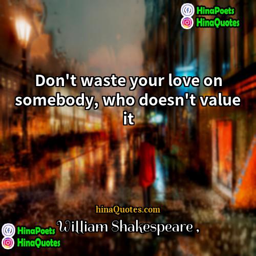 William Shakespeare Quotes | Don't waste your love on somebody, who